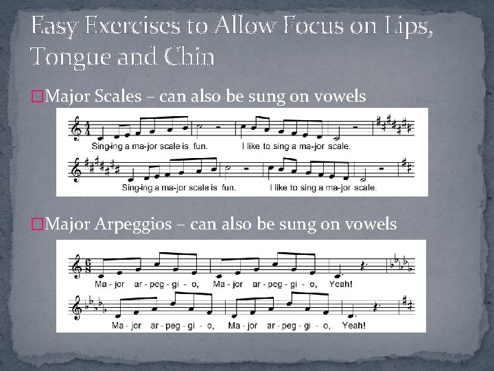 Easy Exercises to Allow Focus on Lips, Tongue and Chin �Major Scales – can