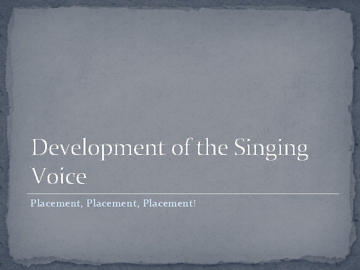 Development of the Singing Voice Placement, Placement! 