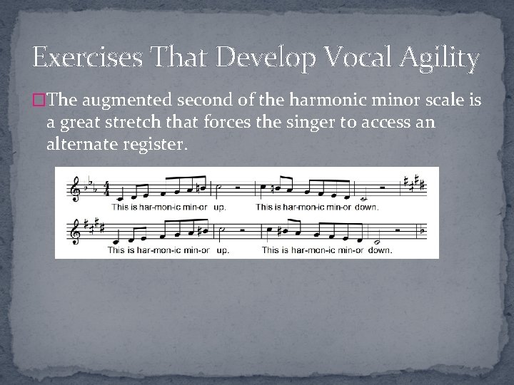 Exercises That Develop Vocal Agility �The augmented second of the harmonic minor scale is