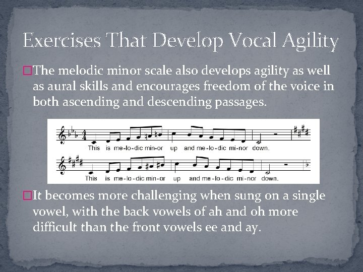 Exercises That Develop Vocal Agility �The melodic minor scale also develops agility as well