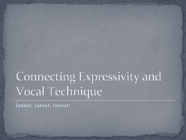 Connecting Expressivity and Vocal Technique Intent, Intent! 