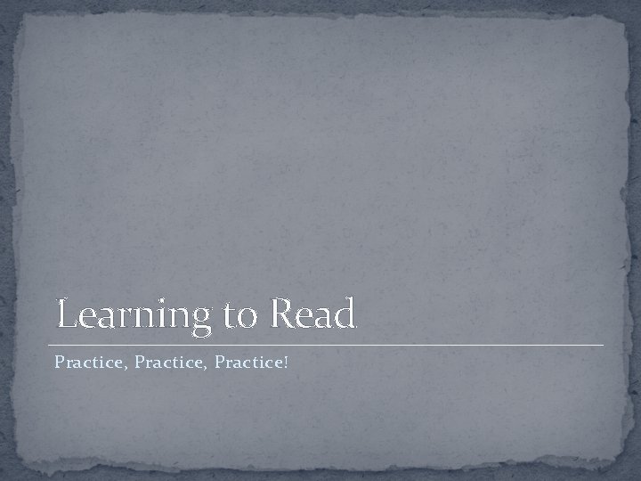 Learning to Read Practice, Practice! 