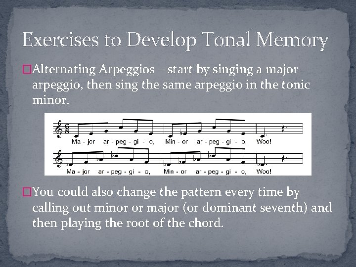 Exercises to Develop Tonal Memory �Alternating Arpeggios – start by singing a major arpeggio,