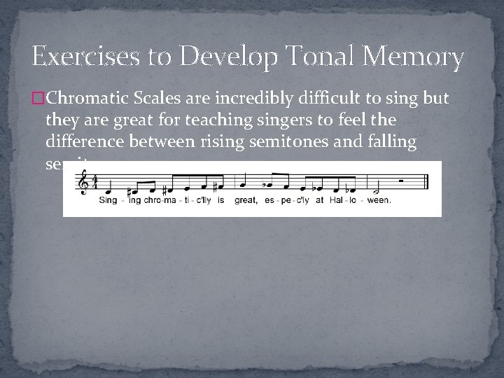 Exercises to Develop Tonal Memory �Chromatic Scales are incredibly difficult to sing but they