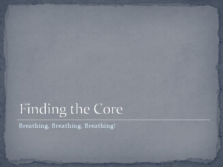 Finding the Core Breathing, Breathing! 