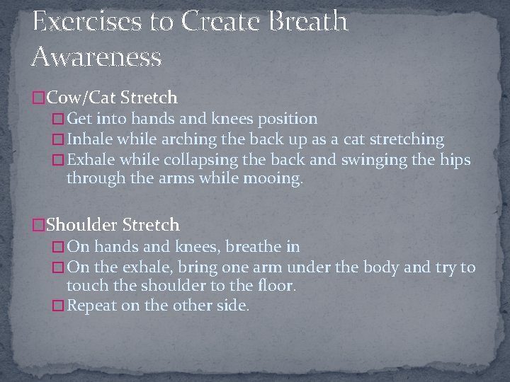 Exercises to Create Breath Awareness �Cow/Cat Stretch � Get into hands and knees position