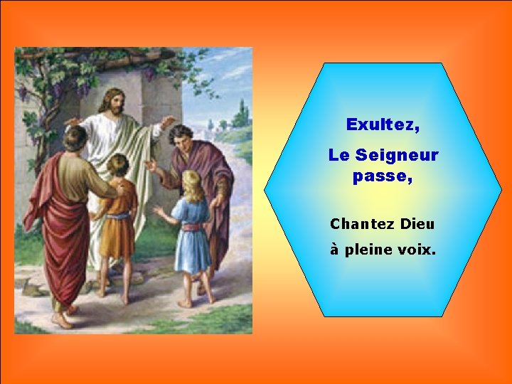 Exultez, Le Seigneur passe, Chantez Dieu à pleine voix. 