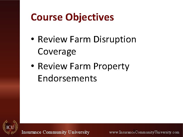 Course Objectives • Review Farm Disruption Coverage • Review Farm Property Endorsements Insurance Community