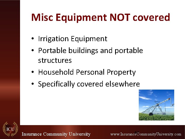 Misc Equipment NOT covered • Irrigation Equipment • Portable buildings and portable structures •
