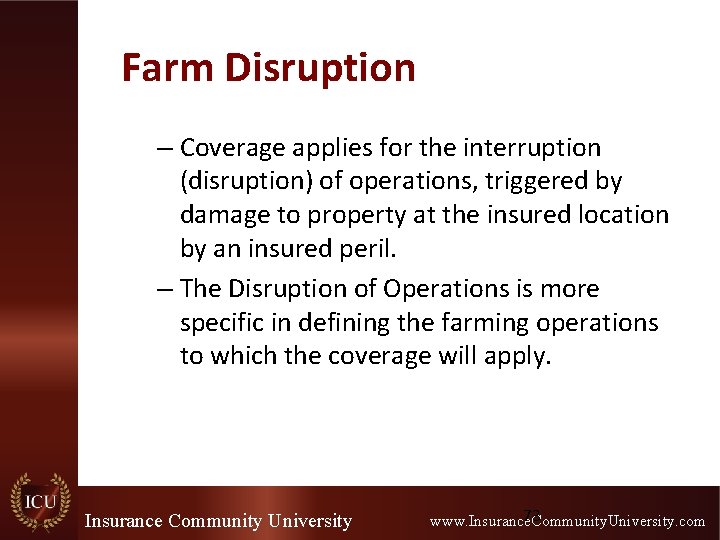 Farm Disruption – Coverage applies for the interruption (disruption) of operations, triggered by damage