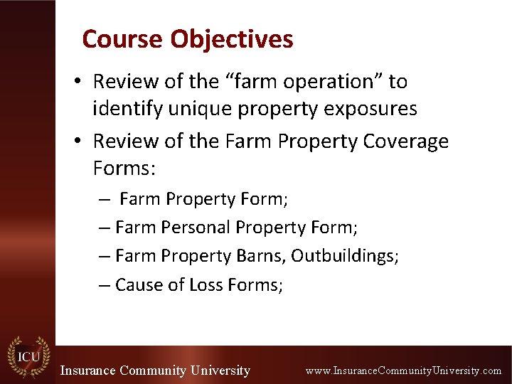 Course Objectives • Review of the “farm operation” to identify unique property exposures •