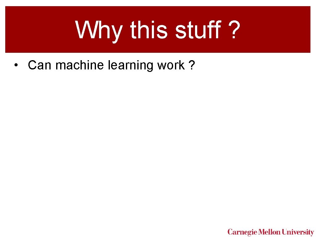 Why this stuff ? • Can machine learning work ? 