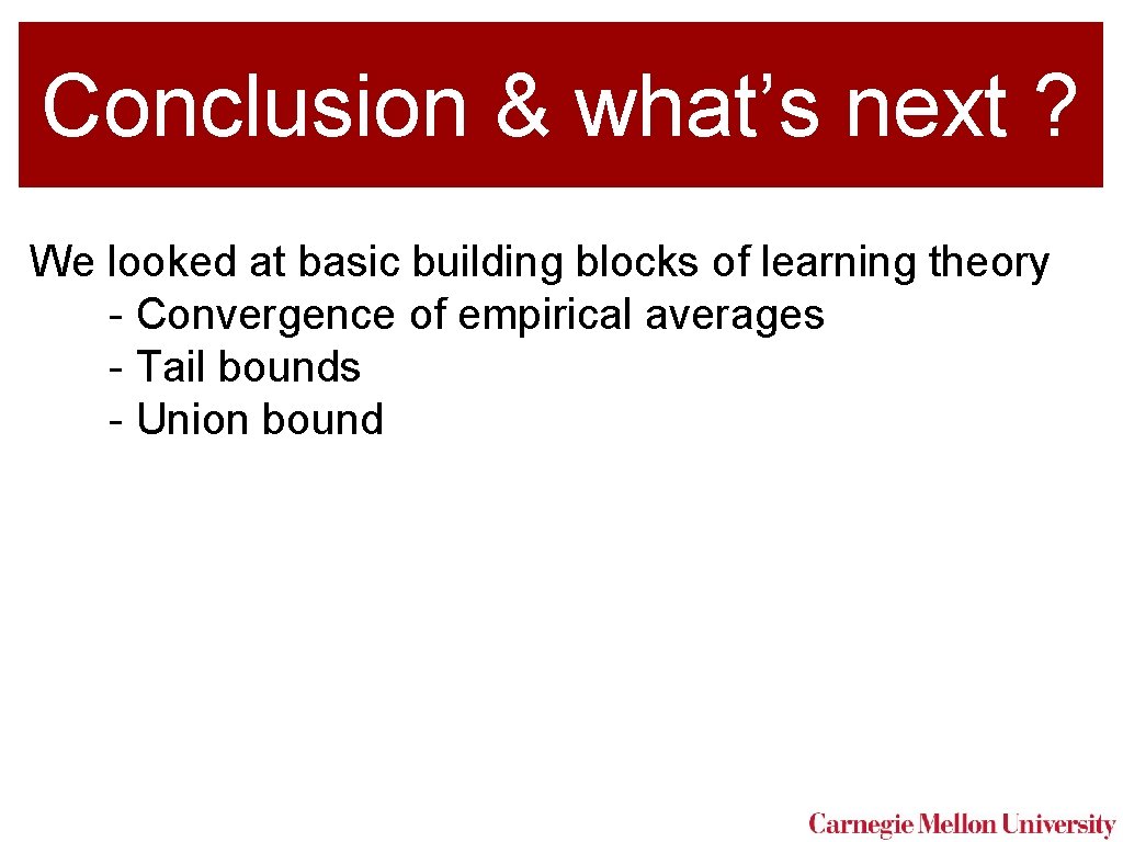 Conclusion & what’s next ? We looked at basic building blocks of learning theory