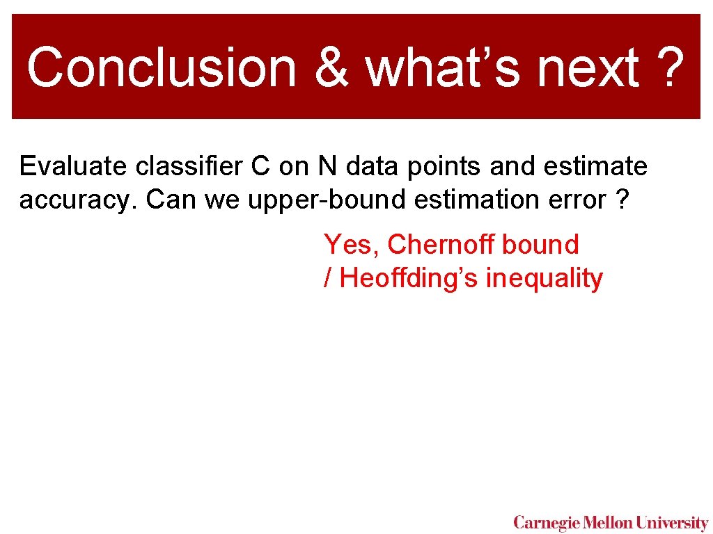 Conclusion & what’s next ? Evaluate classifier C on N data points and estimate