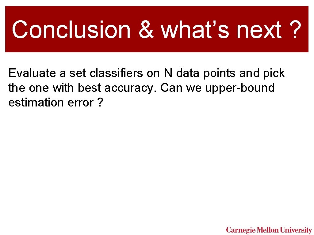 Conclusion & what’s next ? Evaluate a set classifiers on N data points and