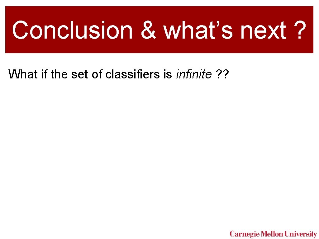 Conclusion & what’s next ? What if the set of classifiers is infinite ?