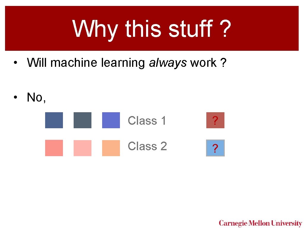 Why this stuff ? • Will machine learning always work ? • No, Class