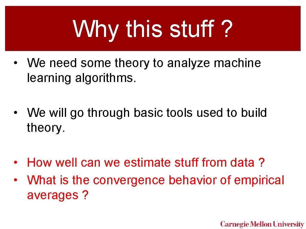 Why this stuff ? • We need some theory to analyze machine learning algorithms.