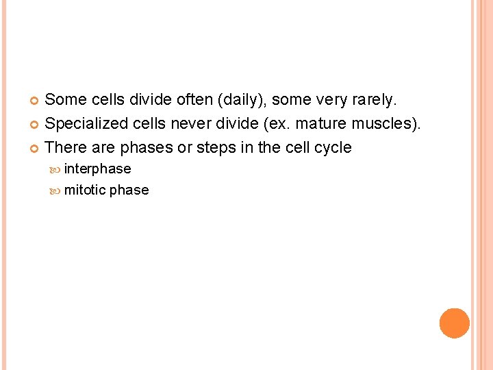 Some cells divide often (daily), some very rarely. Specialized cells never divide (ex. mature