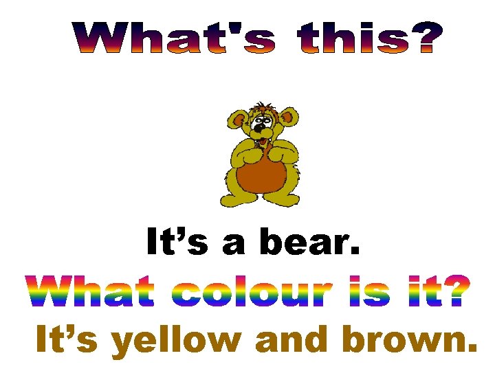 It’s a bear. It’s yellow and brown. 