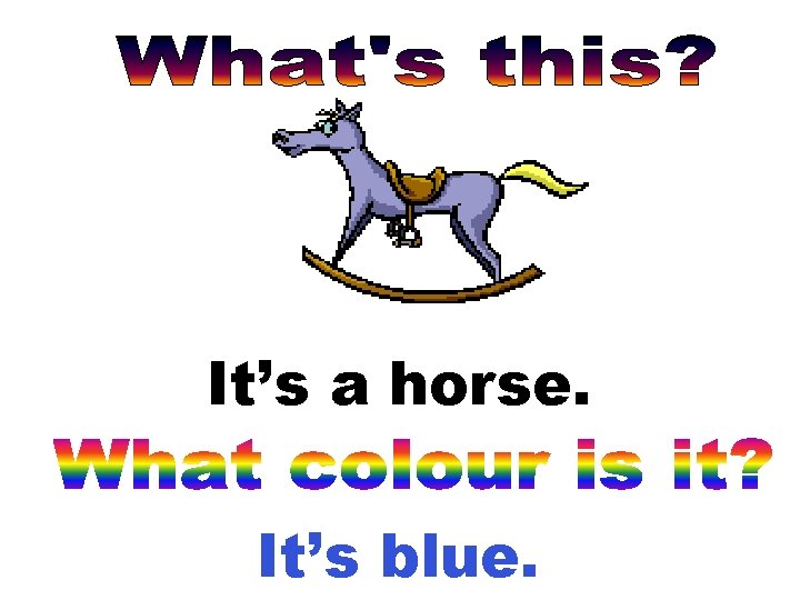 It’s a horse. It’s blue. 