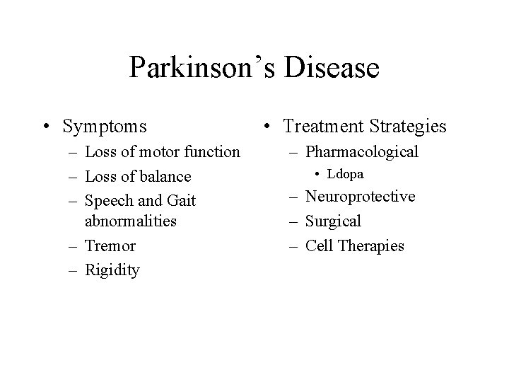 Parkinson’s Disease • Symptoms – Loss of motor function – Loss of balance –