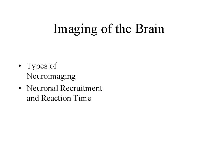 Imaging of the Brain • Types of Neuroimaging • Neuronal Recruitment and Reaction Time