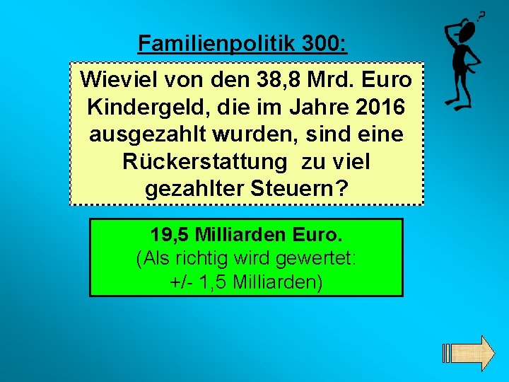 Familienpolitik 300: Wieviel von den 38, 8 Mrd. Euro Kindergeld, die im Jahre 2016