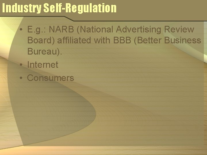 Industry Self-Regulation • E. g. : NARB (National Advertising Review Board) affiliated with BBB