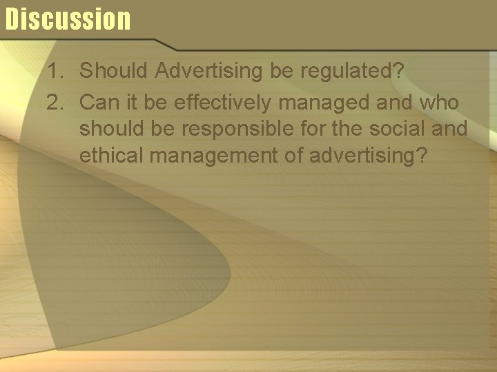 Discussion 1. Should Advertising be regulated? 2. Can it be effectively managed and who