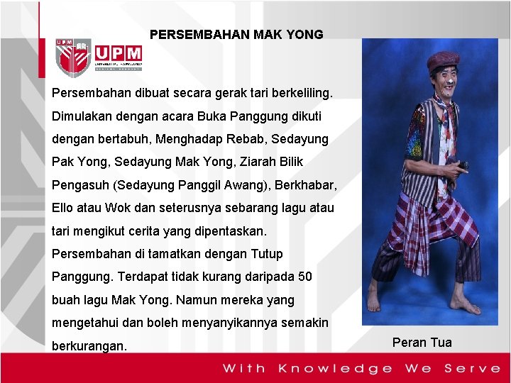PERSEMBAHAN MAK YONG Persembahan dibuat secara gerak tari berkeliling. Dimulakan dengan acara Buka Panggung