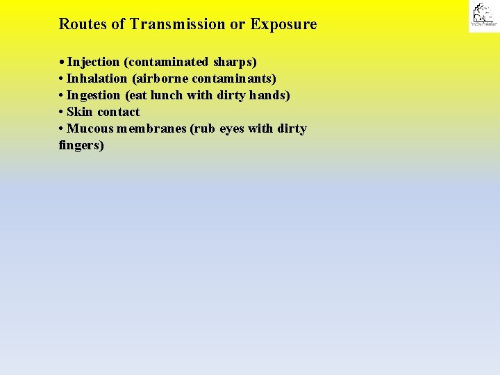 Routes of Transmission or Exposure • Injection (contaminated sharps) • Inhalation (airborne contaminants) •