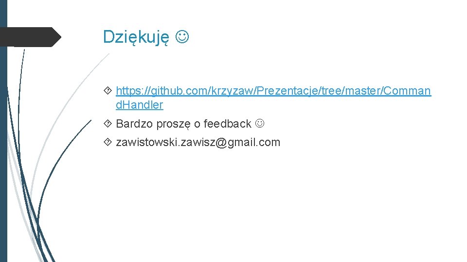 Dziękuję https: //github. com/krzyzaw/Prezentacje/tree/master/Comman d. Handler Bardzo proszę o feedback zawistowski. zawisz@gmail. com 