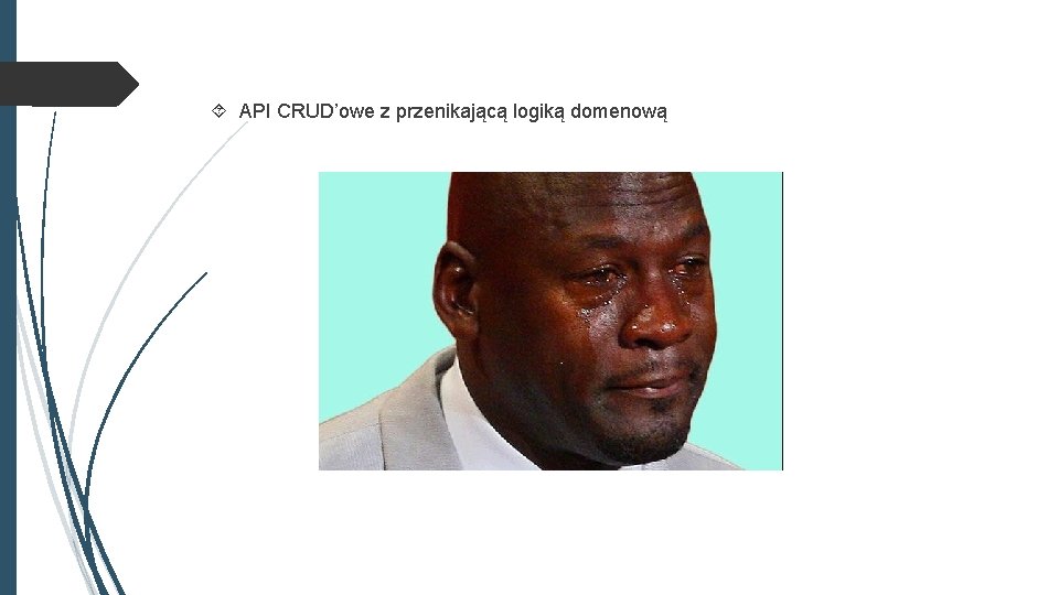  API CRUD’owe z przenikającą logiką domenową if if if 