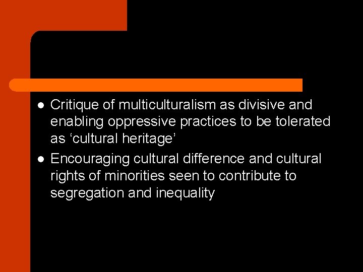 l l Critique of multiculturalism as divisive and enabling oppressive practices to be tolerated