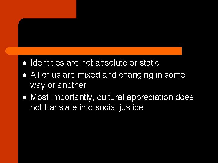 l l l Identities are not absolute or static All of us are mixed