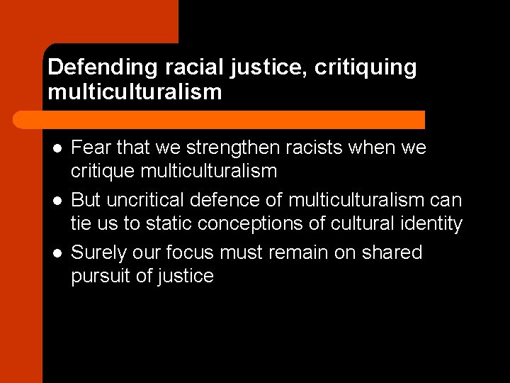 Defending racial justice, critiquing multiculturalism l l l Fear that we strengthen racists when