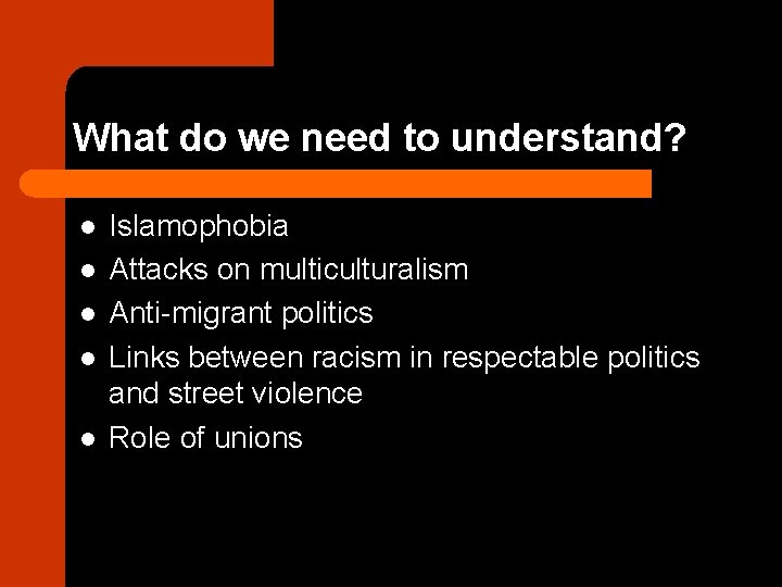 What do we need to understand? l l l Islamophobia Attacks on multiculturalism Anti-migrant