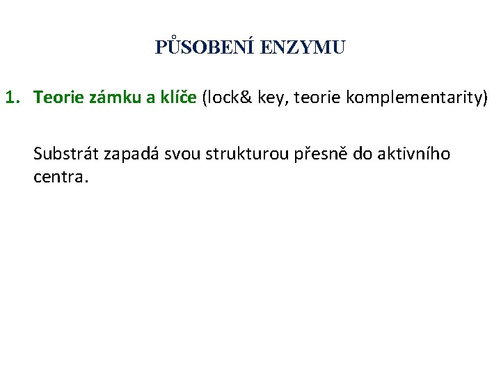 PŮSOBENÍ ENZYMU 1. Teorie zámku a klíče (lock& key, teorie komplementarity) Substrát zapadá svou