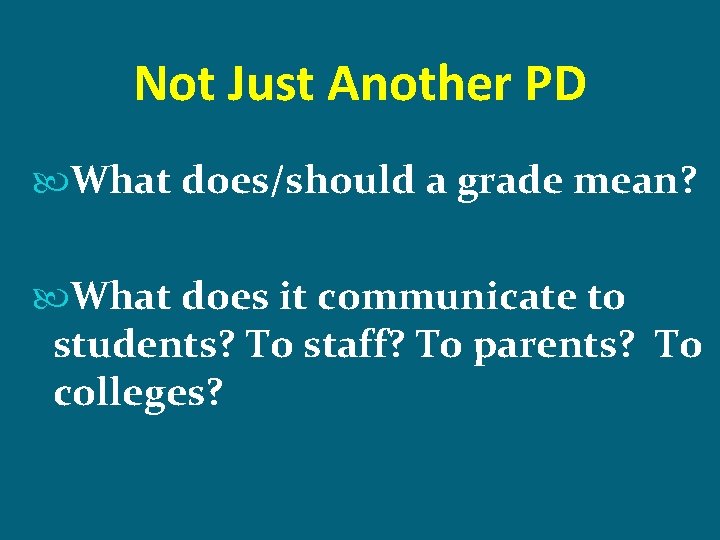 Not Just Another PD What does/should a grade mean? What does it communicate to