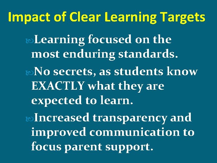 Impact of Clear Learning Targets Learning focused on the most enduring standards. No secrets,