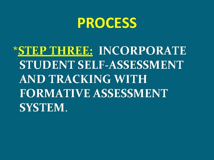 PROCESS *STEP THREE: INCORPORATE STUDENT SELF-ASSESSMENT AND TRACKING WITH FORMATIVE ASSESSMENT SYSTEM. 