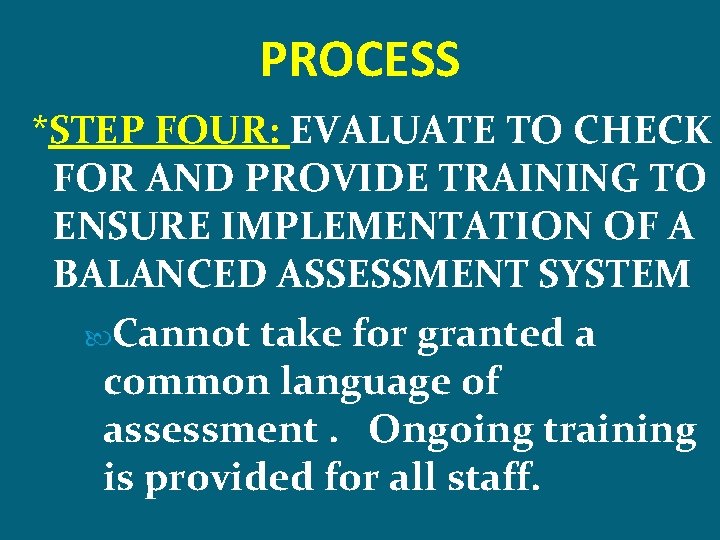 PROCESS *STEP FOUR: EVALUATE TO CHECK FOR AND PROVIDE TRAINING TO ENSURE IMPLEMENTATION OF