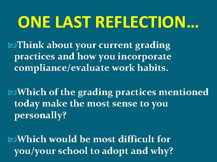 ONE LAST REFLECTION… Think about your current grading practices and how you incorporate compliance/evaluate