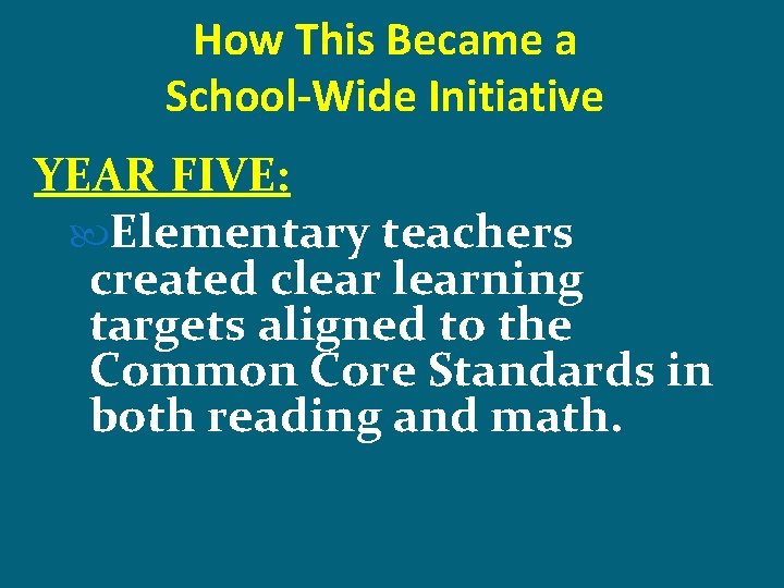 How This Became a School-Wide Initiative YEAR FIVE: Elementary teachers created clearning targets aligned