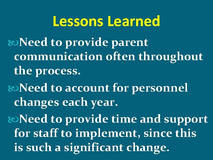 Lessons Learned Need to provide parent communication often throughout the process. Need to account