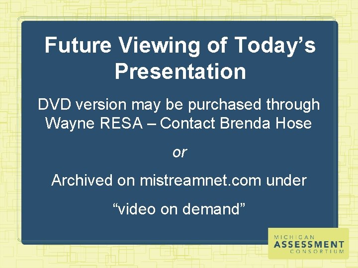 Future Viewing of Today’s Presentation DVD version may be purchased through Wayne RESA –