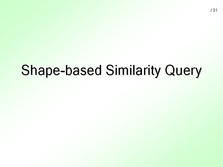/ 31 Shape-based Similarity Query 