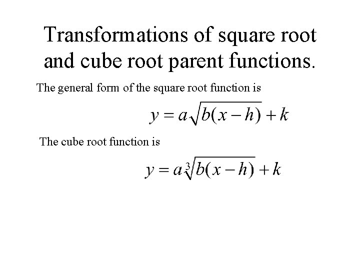 Transformations of square root and cube root parent functions. The general form of the