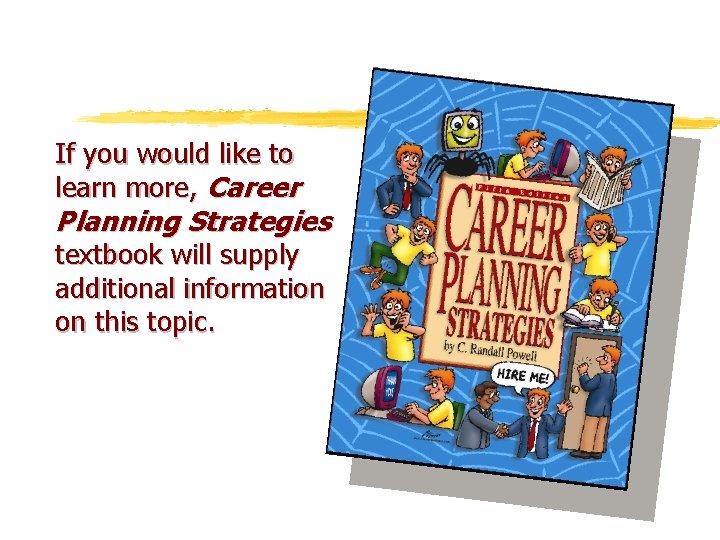 If you would like to learn more, Career Planning Strategies textbook will supply additional